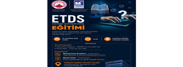 Odamız ve Trabzon Ticaret ve Sanayi Odası işbirliğiyle Odamız 5. Kat Toplantı Salonunda 19/06/2026 Cuma günü saat 14:00 da  “Elektronik Ticari Defter Sistemi (ETDS)” konulu eğitim semineri yapılacaktır.